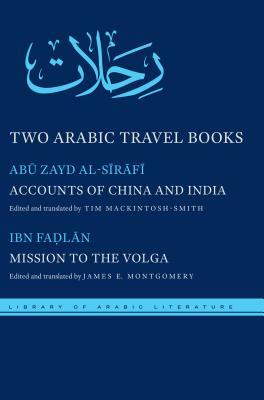 Two Arabic Travel Books: Accounts of China and India and Mission to the Volga by Aḥmad Ibn Faḍlān, Abū Zayd Al-Sīrāfī