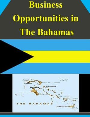 Business Opportunities in The Bahamas by U. S. Department of Commerce