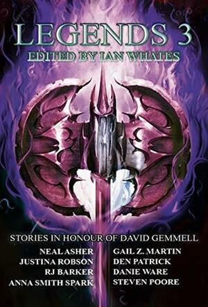 Legends 3: Stories in Honour of David Gemmell by Gail Z. Martin, Steven Poore, Anna Smith Spark, Justina Robson, Ian Whates, RJ Barker, Den Patrick, Neal Asher