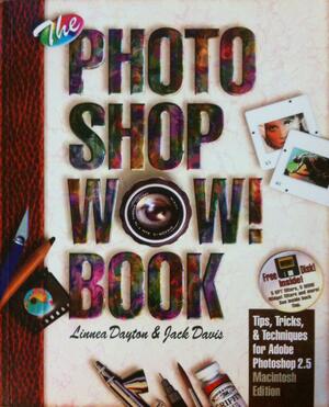 The Photoshop Wow! Book: Tips, Tricks, & Techniques for Adobe Photoshop 2.5 Macintosh Edition by Jack Davis, Linnea Dayton