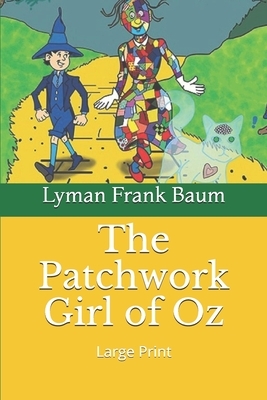 The Patchwork Girl of Oz: Large Print by L. Frank Baum