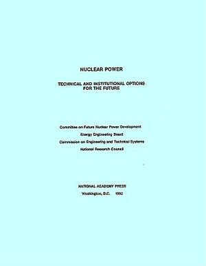 Nuclear Power: Technical and Institutional Options for the Future by Division on Engineering and Physical Sci, Commission on Engineering and Technical, National Research Council