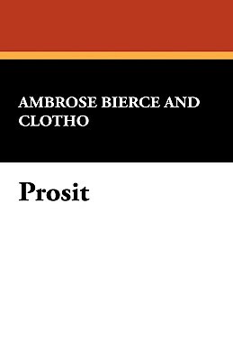 Prosit by Ambrose Bierce, George Sterling, Clotho