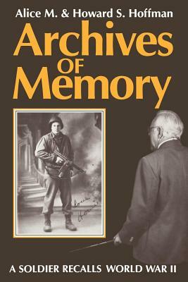 Archives of Memory: A Soldier Recalls World War II by Alice M. Hoffman, Howard S. Hoffman