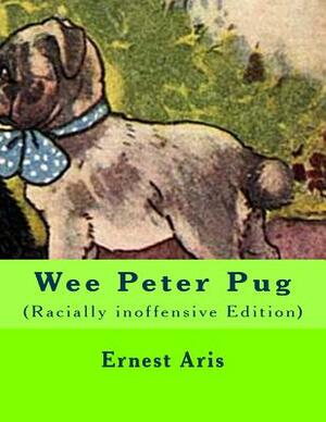 Wee Peter Pug: (Racially inoffensive Edition) by Ernest Aris