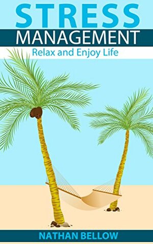 Stress Management: A Practical Guide to Stress Management - Relax and Enjoy Life by Nathan Bellow