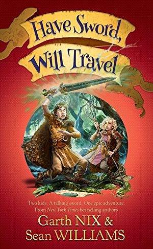 Have Sword, Will Travel: Have Sword Will Travel 1 by Sean Williams, Sean Williams, Sean Williams