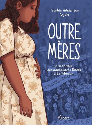 Outre-mères : Le scandale des avortements forcés à La Réunion by Sophie Adriansen