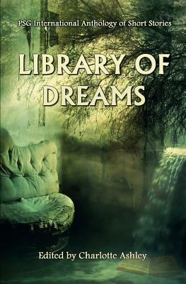 Library of Dreams: PSG International Anthology of Short Stories by Kim Fry, Milosh Petrik, Yzabel Ginsberg