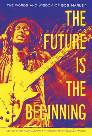 The Future Is The Beginning: The Words and Wisdom of Bob Marley by Gerald Hausman, Bob Marley