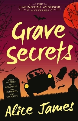 Grave Secrets, Volume 1: The Lavington Windsor Mysteries Book 1 by Alice James