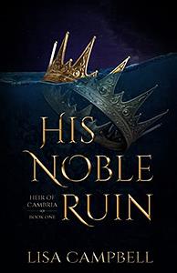His Noble Ruin: A YA Dystopian Romance by Lisa Campbell