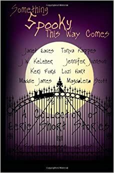 Something Spooky This Way Comes by Maddie James, Tonya Kappes, Jennifer Johnson, Lozi Hart, Magdalena Scott, J.W. Keleher, Janet Eaves, Keri Ford