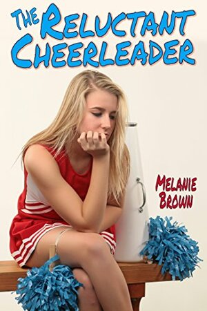 The Reluctant Cheerleader (Reluctant Series Book 2) by Melanie Brown