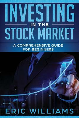 Investing in the Stock Market: A Comprehensive Guide for Beginners by Eric Williams