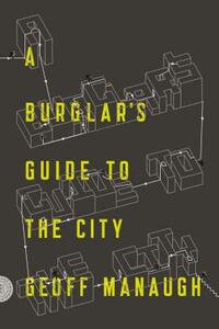 A Burglar's Guide to the City by Geoff Manaugh