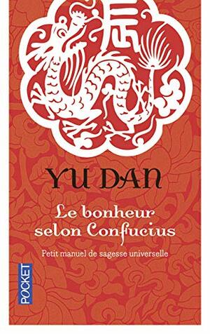 Le Bonheur Selon Confucius by Yu Dan