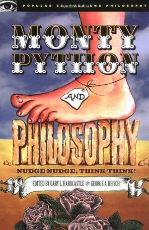 Monty Python and Philosophy: Nudge Nudge, Think Think! by Gary L. Hardcastle, Kurt Smith, Harry Brighouse, Kevin Schilbrack, Stephen Faison, John Huss, Alan W. Richardson, James Stacey Taylor, Rebecca Housel, Edward Slowik, Stephen T. Asma, Stephen A. Erickson, Bruce Baldwin, William Irwin, George A. Reisch, Rosalind Carey, Randall E. Auxier, Noël Carroll, Michelle Spinelli, Patrick Croskery