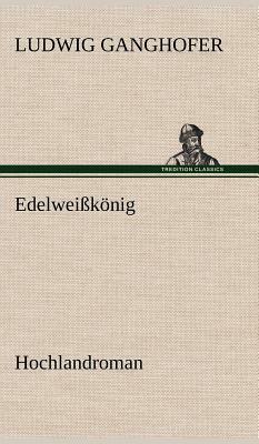 Edelweisskonig by Ludwig Ganghofer