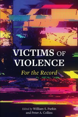 Victims of Violence: For the Record by Peter Collins, William S. Parkin