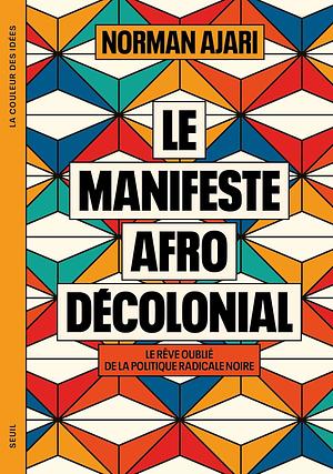 Le Manifeste afro-décolonial: Le rêve oublié de la politique radicale noire by Norman Ajari