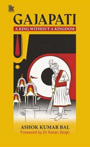 Gajapati: A King Without a Kingdom by Ashok Kumar Bal
