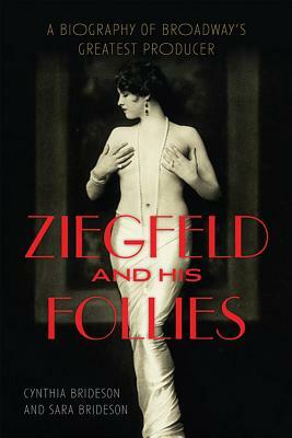 Ziegfeld and His Follies: A Biography of Broadway's Greatest Producer by Cynthia Brideson, Sara Brideson