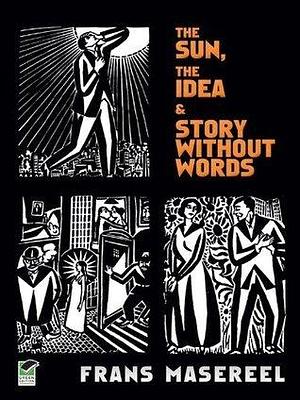 The Sun, The Idea & Story Without Words: Three Graphic Novels by Frans Masereel, David A. Berona