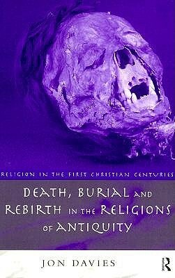 Death, Burial and Rebirth in the Religions of Antiquity by Jon Davies