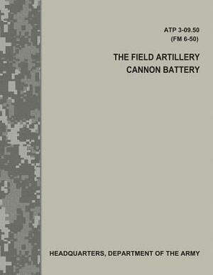 The Field Artillery Cannon Battery (ATP 3-09.50 / FM 6-50) by Department Of the Army