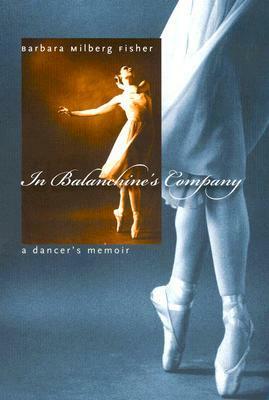 In Balanchine's Company: A Dancer's Memoir by Barbara Fisher