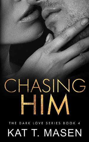 Chasing Him by Kat T. Masen