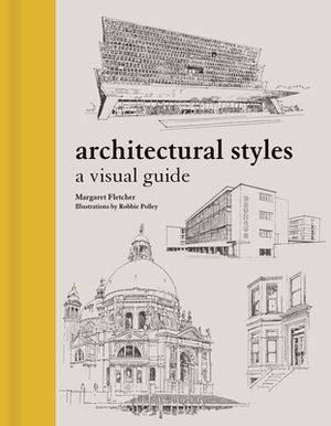 Architectural Styles: A Visual Guide by Margaret Fletcher, Robert Polley, Robbie Polley