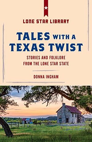 Tales with a Texas Twist: Original Stories And Enduring Folklore From The Lone Star State by Donna Ingham
