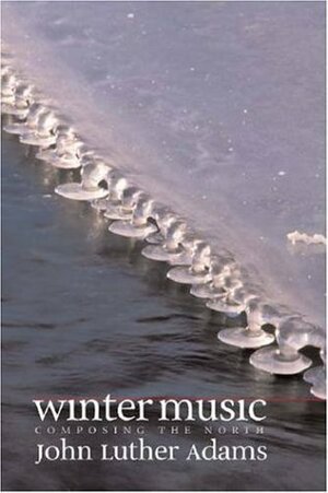 Winter Music: Composing the North by John Luther Adams, Kyle Gann