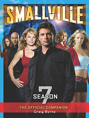 Smallville: The Official Companion Season 7 by Craig Byrne