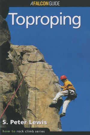 How to Rock Climb: Toproping by S. Peter Lewis, Falcon