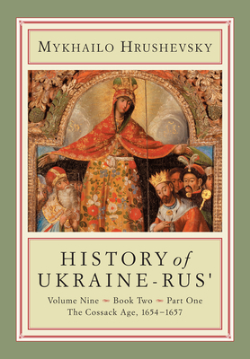 History of Ukraine-Rus': Volume 9, Book 2, Part 1. the Cossack Age, 1654-1657 by Mykhailo Hrushevsky