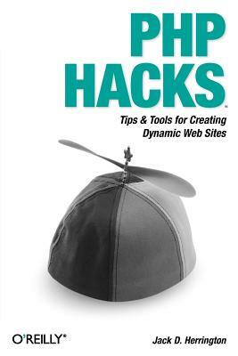 PHP Hacks: Tips & Tools for Creating Dynamic Websites by Jack D. Herrington