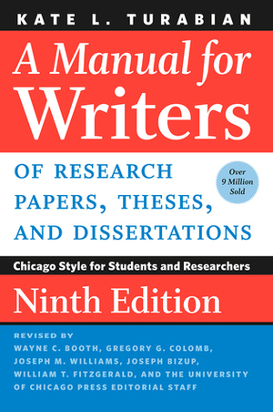 A Manual for Writers of Research Papers, Theses, and Dissertations, Ninth Edition: Chicago Style for Students and Researchers by Kate L. Turabian, Joseph Bizup, Wayne C. Booth, The University of Chicago Press, Gregory G. Colomb, William T. FitzGerald, Joseph M. Williams