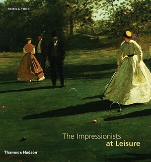 The Impressionists at Leisure by Pamela Todd