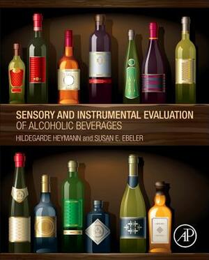 Sensory and Instrumental Evaluation of Alcoholic Beverages by Susan E. Ebeler, Hildegarde Heymann