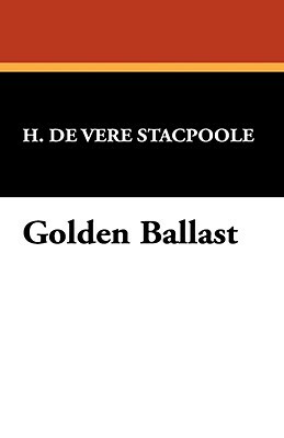 Golden Ballast by Henry De Vere Stacpoole, H. De Vere Stacpoole