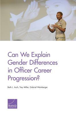 Can We Explain Gender Differences in Officer Career Progression? by Trey Miller, Beth J. Asch, Gabriel Weinberger