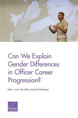 Can We Explain Gender Differences in Officer Career Progression? by Gabriel Weinberger, Trey Miller, Beth J. Asch