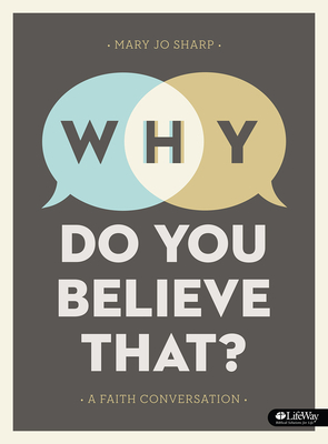 Why Do You Believe That? - Bible Study Book: A Faith Conversation by Mary Jo Sharp