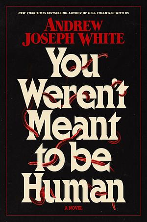 You Weren't Meant to Be Human by Andrew Joseph White