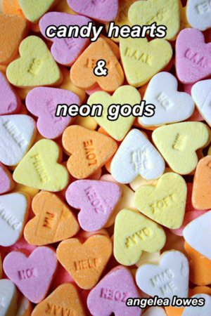 candy hearts & neon gods by Angelea Lowes