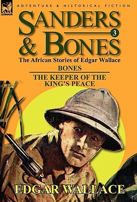 Sanders & Bones-The African Adventures: 3-Bones & the Keepers of the King's Peace by Edgar Wallace