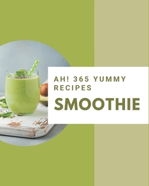 Ah! 365 Yummy Smoothie Recipes: The Best Yummy Smoothie Cookbook that Delights Your Taste Buds by Linda Hunter